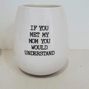 If you met my mom you would understand" novelty tumblr ceramic